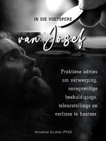In die voetspore van Josef: Praktiese advies om verwerping, onregverdige beskuldigings, teleurstellings en verliese te hanteer